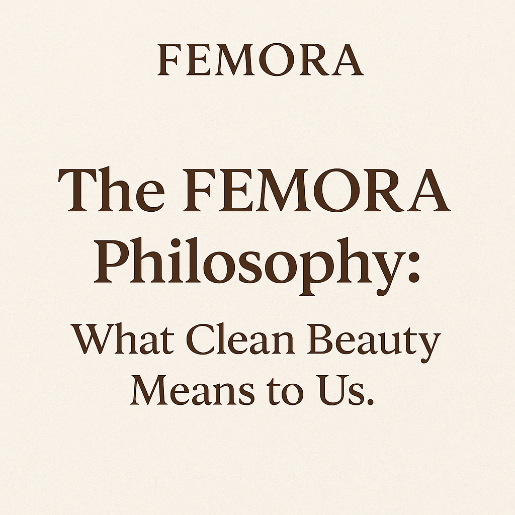 The FEMORA Philosophy: What Clean Beauty Means to Us