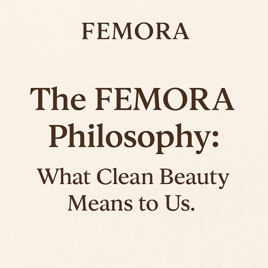The FEMORA Philosophy: What Clean Beauty Means to Us